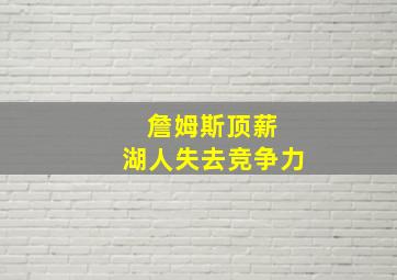 詹姆斯顶薪 湖人失去竞争力